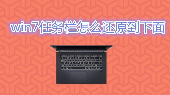 win7任务栏怎么还原到下面