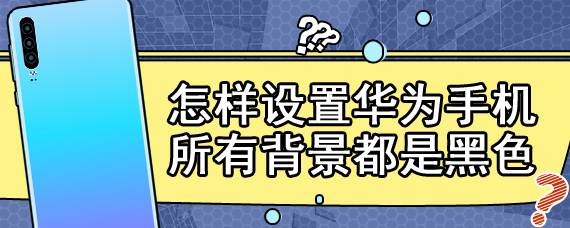 怎样设置华为手机所有背景都是黑色