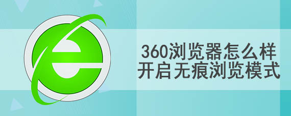 360浏览器怎么样开启无痕浏览模式