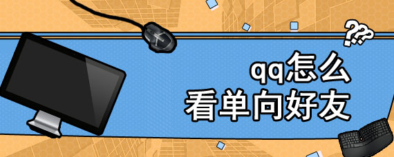 qq怎么看单向好友