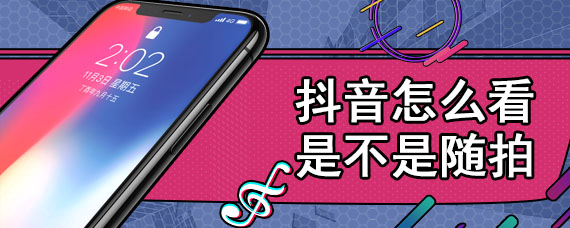 抖音怎么看是不是随拍