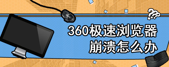 360极速浏览器崩溃怎么办