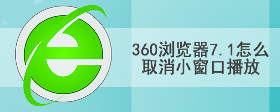 360浏览器7.1怎么取消小窗口播放