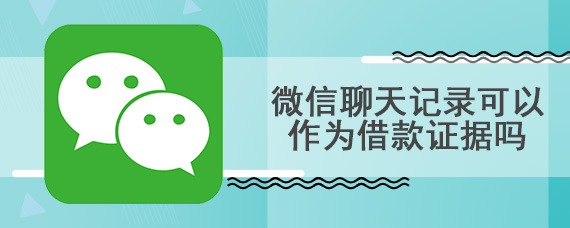 微信聊天记录可以作为借款证据吗