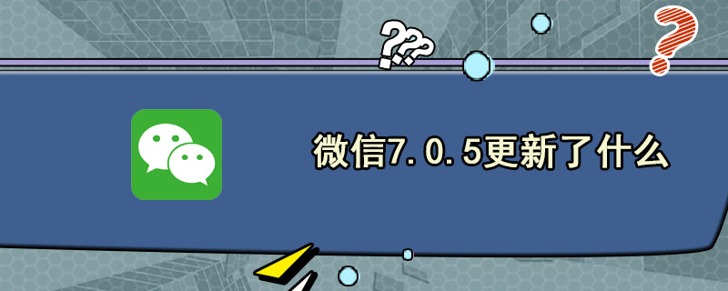 微信7.0.5更新了什么