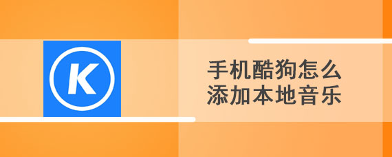 手机酷狗怎么添加本地音乐