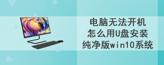 电脑无法开机怎么用U盘安装纯净版win10系统