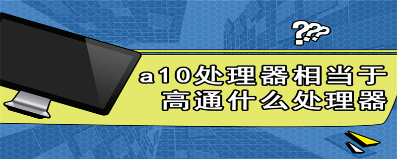 a10处理器相当于高通什么处理器