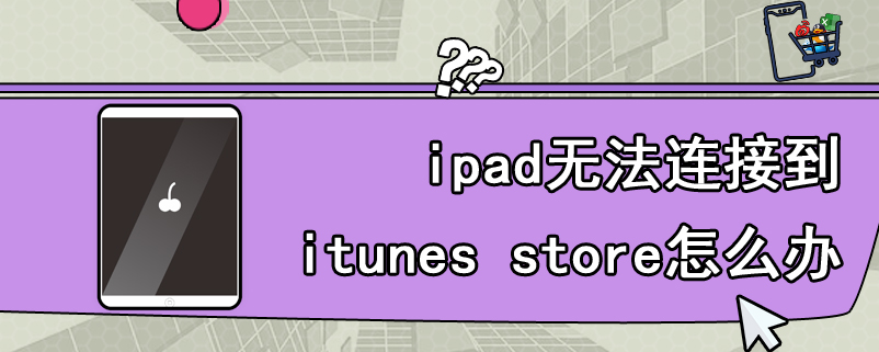 ipad无法连接到itunes store怎么办