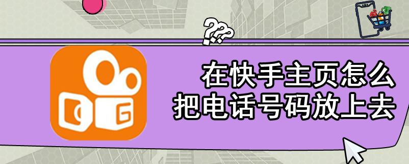 在快手主页怎么把电话号码放上去