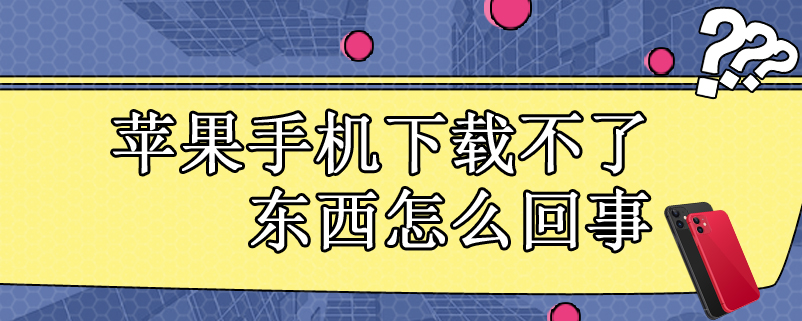 苹果手机下载不了东西怎么回事