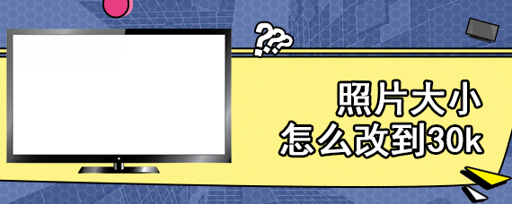 照片大小怎么改到30k