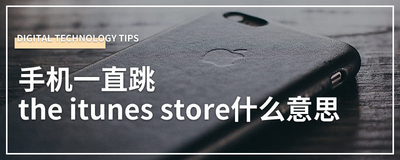 手机一直跳the itunes store什么意思