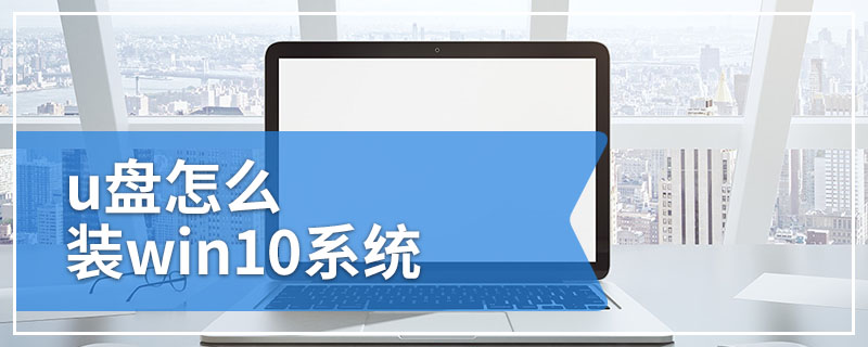 u盘怎么装win10系统