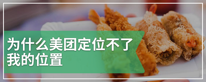 为什么美团定位不了我的位置