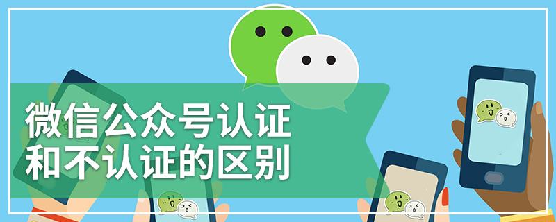 微信公众号认证和不认证的区别