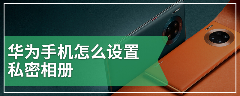 华为手机怎么设置私密相册
