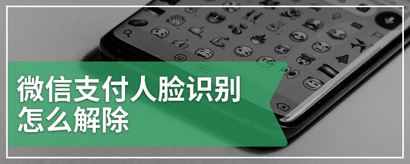 微信支付人脸识别怎么解除