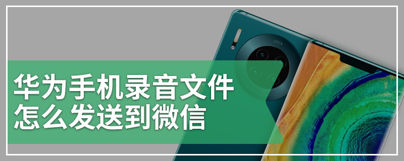 华为手机录音文件怎么发送到微信