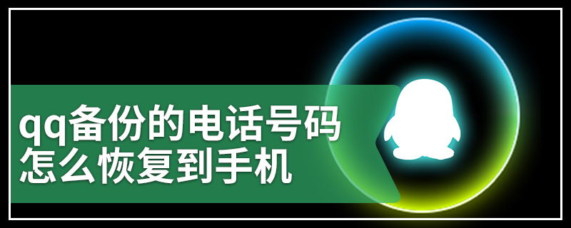 qq备份的电话号码怎么恢复到手机