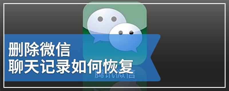 删除微信聊天记录如何恢复