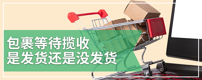 包裹等待揽收是发货还是没发货