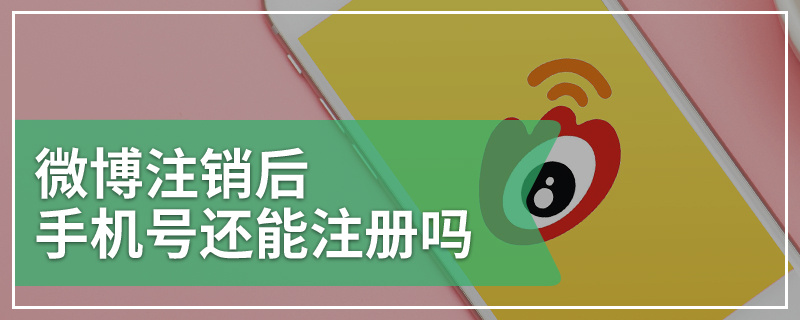 微博注销后手机号还能注册吗