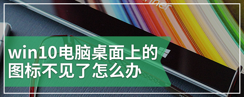 win10电脑桌面上的图标不见了怎么办