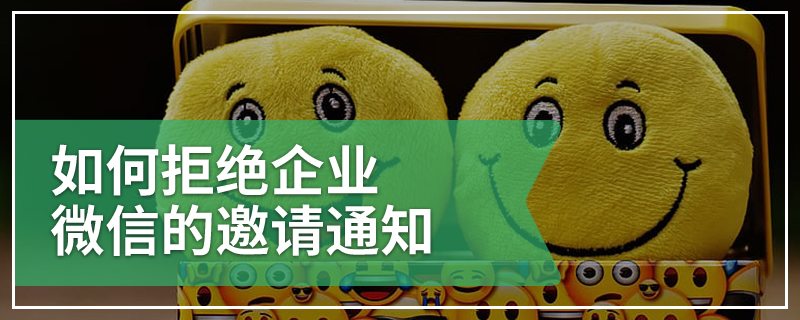 如何拒绝企业微信的邀请通知