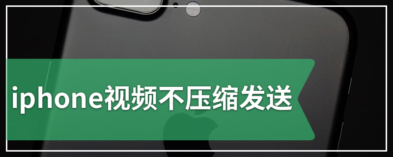 iphone视频不压缩发送