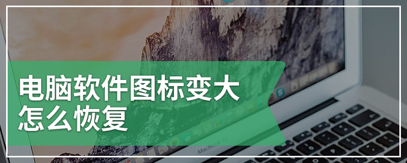 电脑软件图标变大怎么恢复