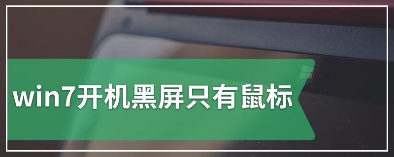 win7开机黑屏只有鼠标