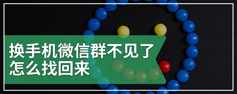 换手机微信群不见了怎么找回来