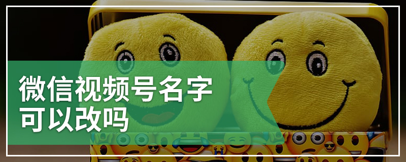 微信视频号名字可以改吗