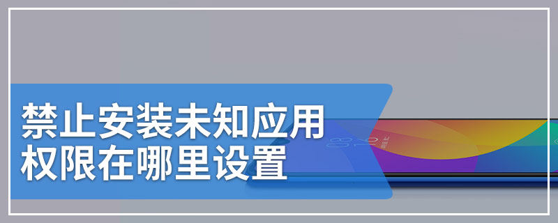 禁止安装未知应用权限在哪里设置