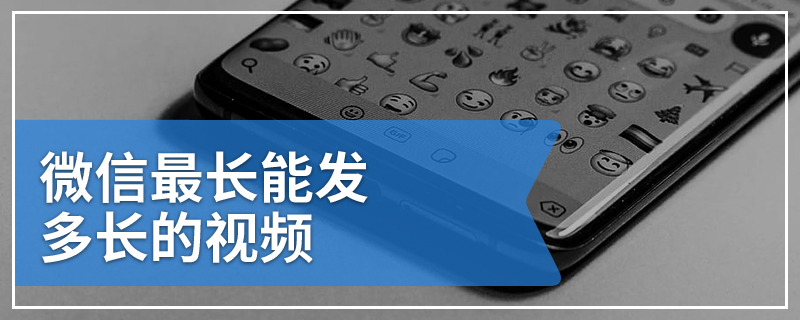微信最长能发多长的视频