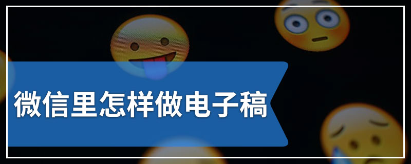 微信里怎样做电子稿