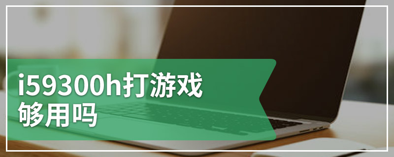 i59300h打游戏够用吗