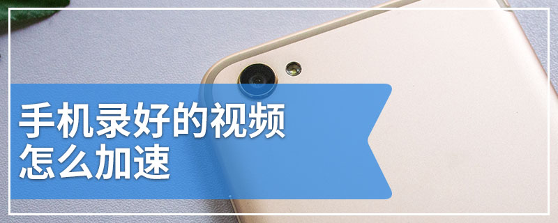 手机录好的视频怎么加速