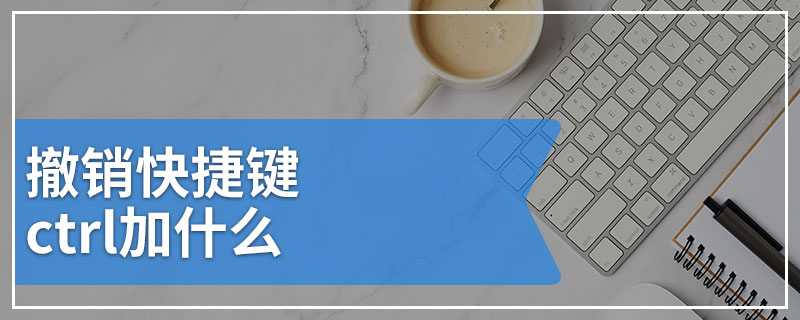 撤销快捷键ctrl加什么