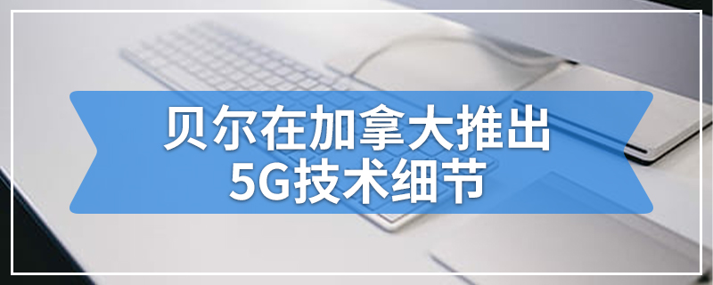 贝尔在加拿大推出5G技术细节