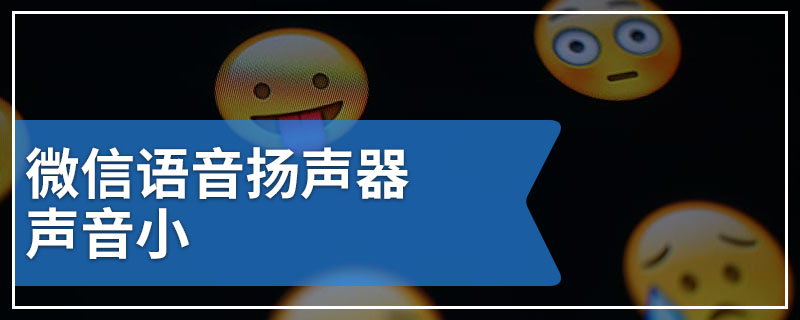 微信语音扬声器声音小