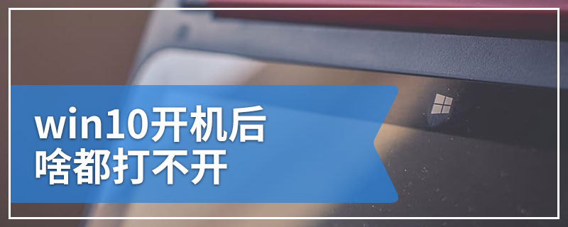 win10开机后啥都打不开