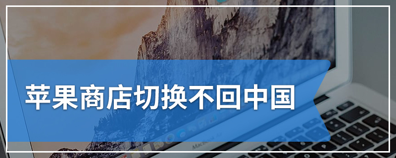 苹果商店切换不回中国