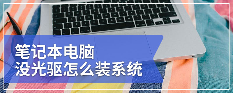 笔记本电脑没光驱怎么装系统 没有光驱的笔记本怎么安装系统