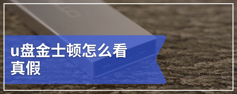 u盘金士顿怎么看真假