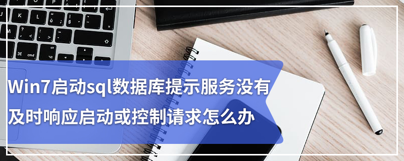 Win7启动sql数据库提示“服务没有及时响应启动或控制请求”怎么办？