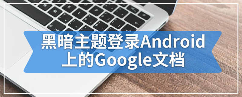 黑暗主题登录Android上的Google文档