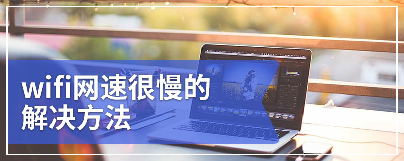 wifi网速很慢的解决方法