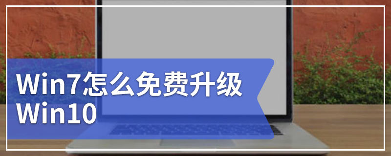 Win7怎么免费升级Win10 2019免费升级Win10方法盘点